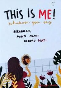 Image of This is Me ! Whatever you say Beranilah nanti - nanti keburu mati